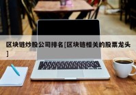 区块链炒股公司排名[区块链相关的股票龙头]